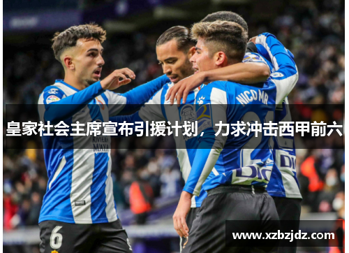 皇家社会主席宣布引援计划，力求冲击西甲前六