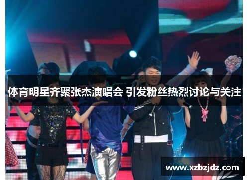 体育明星齐聚张杰演唱会 引发粉丝热烈讨论与关注